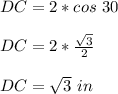DC=2*cos\ 30\\\\DC=2*\frac{\sqrt{3} }{2} \\\\ DC=\sqrt{3}\ in