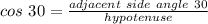 cos\ 30=\frac{adjacent\ side\ angle\ 30}{hypotenuse}