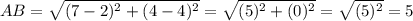 AB=\sqrt{(7-2)^2+(4-4)^2}=\sqrt{(5)^2+(0)^2}=\sqrt{(5)^2}=5
