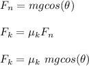 F_n = mg cos(\theta) \\\\F_k = \mu_k F_n\\\\F_k = \mu_k\ mg cos(\theta)\\\\