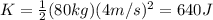 K= \frac{1}{2} (80 kg)(4 m/s)^2=640 J