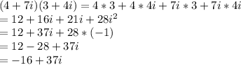 (4+7i)(3+4i)=4*3+4*4i+7i*3+7i*4i \\=12+16i+21i+28 i^{2}\\= 12+37i+28*(-1) \\=12-28+37i\\=-16+37i