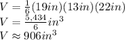 V=\frac{1}{6}(19in)(13in)(22in) \\V=\frac{5,434}{6}in^{3}  \\V \approx 906 in^{3}