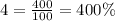 4 =  \frac{400}{100}  = 400\%