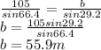 \frac{105}{sin66.4} = \frac{b}{sin29.2}\\ b =  \frac{105sin29.2}{sin66.4}\\ b = 55.9m