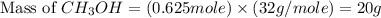 \text{Mass of }CH_3OH=(0.625mole)\times (32g/mole)=20g