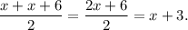 \dfrac{x+x+6}{2}=\dfrac{2x+6}{2}=x+3.