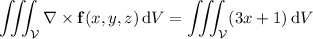\displaystyle\iiint_{\mathcal V}\nabla\times\mathbf f(x,y,z)\,\mathrm dV=\iiint_{\mathcal V}(3x+1)\,\mathrm dV