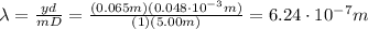 \lambda =  \frac{yd}{mD}= \frac{(0.065 m)(0.048 \cdot 10^{-3}m)}{(1)(5.00 m)}=  6.24 \cdot 10^{-7}m