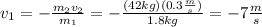 v_1 = -  \frac{m_2v_2}{m_1}  = -  \frac{(42kg)(0.3 \frac{m}{s} )}{1.8kg} = -7  \frac{m}{s}