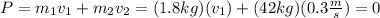 P =  m_1v_1 + m_2v_2 = (1.8kg)(v_1) + (42kg)(0.3 \frac{m}{s} ) = 0