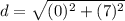 d=\sqrt{(0)^{2}+(7)^{2}}