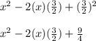 x^{2} -2(x)( \frac{3}{2})+  ( \frac{3}{2} )^{2}  \\  \\ &#10;x^{2} -2(x)( \frac{3}{2})+ \frac{9}{4}