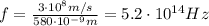 f= \frac{3\cdot 10^8 m/s}{580 \cdot 10^{-9}m}=5.2\cdot 10^{14}Hz