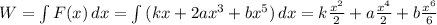 W= \int {F(x)} \, dx =\int {(kx+2ax^3+bx^5)} \, dx =k \frac{x^2}{2}+a \frac{x^4}{2}+b \frac{x^6}{6}
