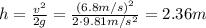 h= \frac{v^2}{2g}= \frac{(6.8 m/s)^2}{2\cdot 9.81 m/s^2}=2.36 m