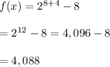 f(x)=2^{8+4}-8 \\  \\ =2^{12}-8=4,096-8 \\  \\ =4,088