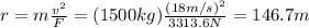 r=m \frac{v^2}{F}=(1500 kg) \frac{(18 m/s)^2}{3313.6 N}=146.7 m