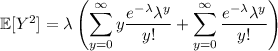 \mathbb E[Y^2]=\displaystyle\lambda\left(\sum_{y=0}^\infty y\frac{e^{-\lambda}\lambda^y}{y!}+\sum_{y=0}^\infty\frac{e^{-\lambda}\lambda^y}{y!}\right)