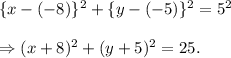 \{x-(-8)\}^2+\{y-(-5)\}^2=5^2\\\\\Rightarrow (x+8)^2+(y+5)^2=25.