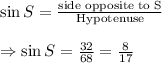 \sin S=\frac{\text{side opposite to S}}{\text{Hypotenuse}}\\\\\Rightarrow\sin S=\frac{32}{68}=\frac{8}{17}