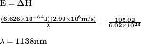 \rm \bold{ E = \Delta H}\\\\\rm \bold{\frac{ (6.626\times 10^-^3^4 J)(2.99 \times 10^8 m / s)}{\lambda} = \frac{105.02}{6.02\times 10^2^3} }  }\\\\\rm \bold{ \lambda = 1138 nm }
