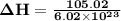 \rm \bold{ \Delta H = \frac{105.02}{6.02\times 10^2^3} }