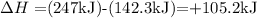 \Delta H=$(247kJ)-(142.3kJ)=+105.2kJ
