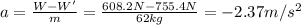 a= \frac{W-W'}{m}= \frac{608.2N-755.4N}{62 kg}=-2.37 m/s^2