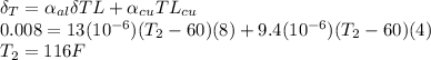 \delta _{T} = \alpha _{al}\delta TL + \alpha _{cu}\deta  TL_{cu}\\     0.008 = 13 (10^{-6})(T_{2} - 60)(8) + 9.4 (10^{-6}) (T_{2} - 60) (4)\\    T_{2} = 116 F