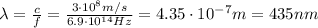 \lambda =  \frac{c}{f}= \frac{3 \cdot 10^8 m/s}{6.9 \cdot 10^{14}Hz} =4.35 \cdot 10^{-7}m = 435 nm