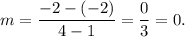 m=\dfrac{-2-(-2)}{4-1}=\dfrac{0}{3}=0.