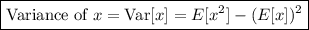 \boxed{\text{Variance of }x = \text{Var}[x] = E[x^2] - (E[x])^2}}
