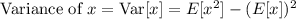 \text{Variance of }x = \text{Var}[x] = E[x^2] - (E[x])^2