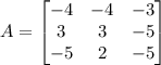 A=\begin{bmatrix}-4&-4&-3\\ 3&3&-5\\ -5&2&-5 \end{bmatrix}