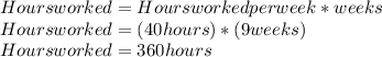 Hours worked=Hours worked per week*weeks\\Hours worked=(40 hours)*(9 weeks)\\Hours worked=360 hours