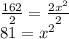 \frac{162}{2}  =   \frac{2 {x}^{2} }{2}  \\ 81 = x {}^{2}