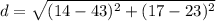 d=\sqrt{(14-43)^{2}+(17-23)^{2}}