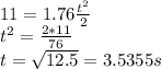 11=1.76\frac{t^2}{2}\\ t^2=\frac{2*11}{76} \\t=\sqrt{12.5}=3.5355s