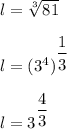 l=\sqrt[3]{81}\\\\l=(3^4)^{\dfrac{1}{3}}\\\\l=3^{\dfrac{4}{3}
