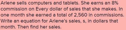Arlene sells computers and tables. she earns 8% commission on every dollar of sales that she makes