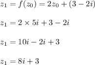 z_1=f(z_0)=2z_0+(3-2i)\\\\z_1=2\times 5i+3-2i\\\\z_1=10i-2i+3\\\\z_1=8i+3