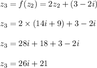 z_3=f(z_2)=2z_2+(3-2i)\\\\z_3=2\times (14i+9)+3-2i\\\\z_3=28i+18+3-2i\\\\z_3=26i+21