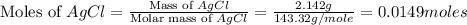 \text{Moles of }AgCl=\frac{\text{Mass of }AgCl}{\text{Molar mass of }AgCl}=\frac{2.142g}{143.32g/mole}=0.0149moles