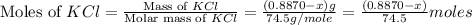 \text{Moles of }KCl=\frac{\text{Mass of }KCl}{\text{Molar mass of }KCl}=\frac{(0.8870-x)g}{74.5g/mole}=\frac{(0.8870-x)}{74.5}moles