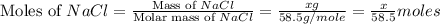 \text{Moles of }NaCl=\frac{\text{Mass of }NaCl}{\text{Molar mass of }NaCl}=\frac{xg}{58.5g/mole}=\frac{x}{58.5}moles