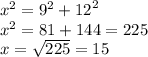 {x}^{2}  =  {9}^{2}  +  {12}^{2} \\  {x}^{2}  = 81 + 144  = 225 \\ x =  \sqrt{225}  = 15