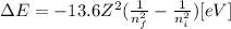 \Delta E=-13.6 Z^2 ( \frac{1}{n_f^2}- \frac{1}{n_i^2}  )[eV]