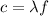 c= \lambda f