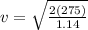 v=\sqrt{\frac{2(275)}{1.14} }